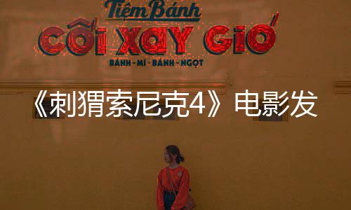 告 猬索刺电影导预发前映尼克年上