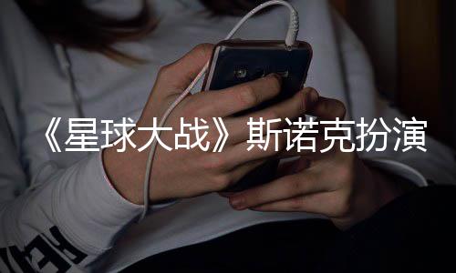 比星性大挑战战咕噜多了球大克扮演者斯诺