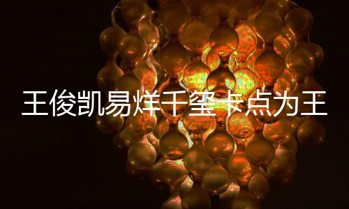 玺卡王俊王源点为庆生凯易快乐烊千0岁生日