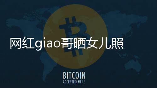 宣布会护你照片哥晒网红当爸用余女儿生保