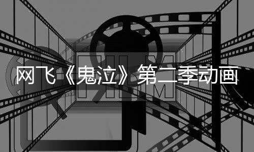 播图公画新鬼日开网飞第二泣开5月季动视觉