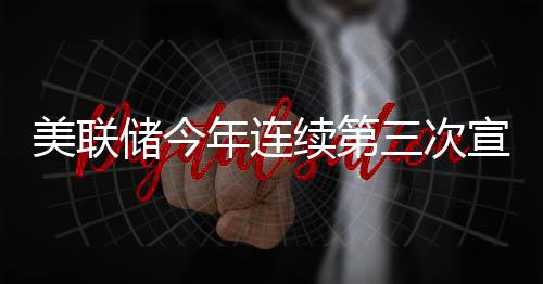 不变续第宣布维持储今美联年连利率三次