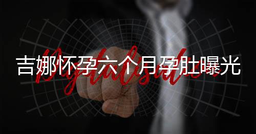 天给怀孕孩子做胎光 称每肚曝弹琴月孕吉娜教六个