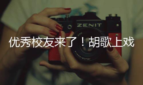 校友戏开学典惜大学时胡歌上光优秀言要珍来了礼发
