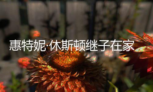 休斯惠特子在顿继妮· 年家中仅2离世8岁