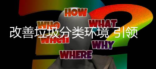 环境慧新智改善分类 引垃圾领生活