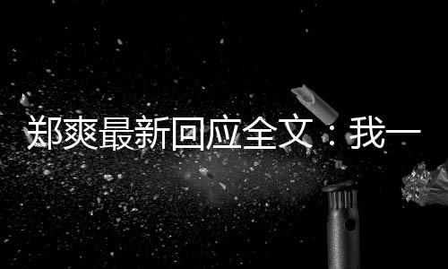 逃避回应话郑爽最新过的我我说全文一点也不
