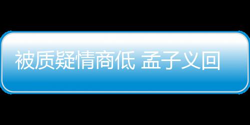 被质被经回应子义 孟骂了疑情已经在纪人商低